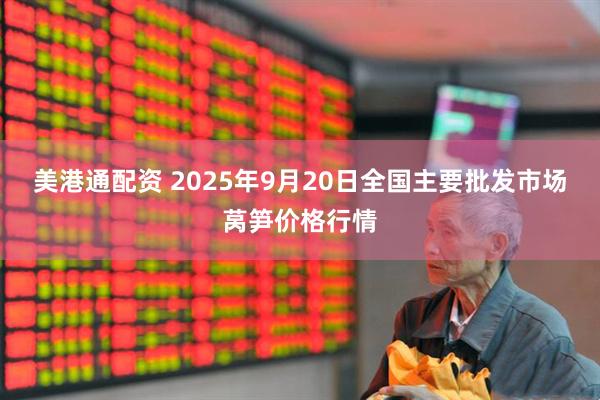 美港通配资 2025年9月20日全国主要批发市场莴笋价格行情